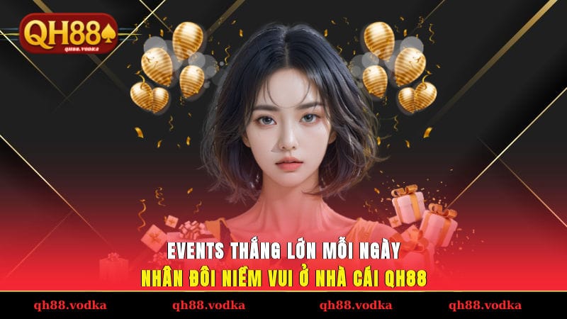 Events Thắng Lớn Mỗi Ngày - Nhân Đôi Niềm Vui Ở Nhà Cái QH88