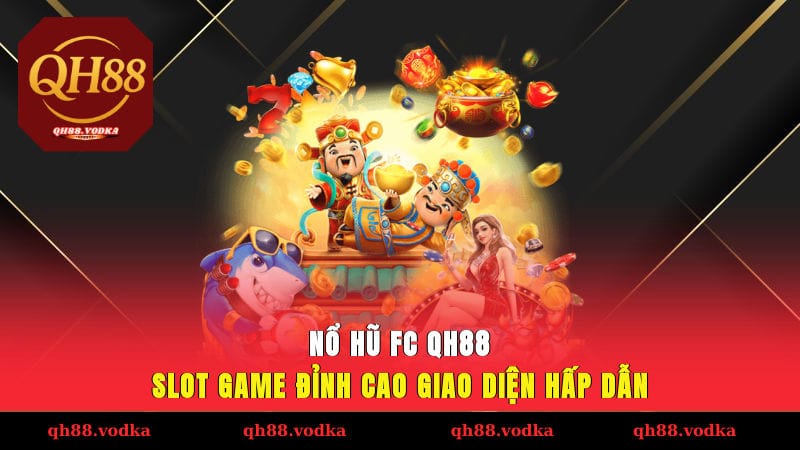 Nổ Hũ FC QH88 – Slot Game Đỉnh Cao, Giao Diện Hấp Dẫn